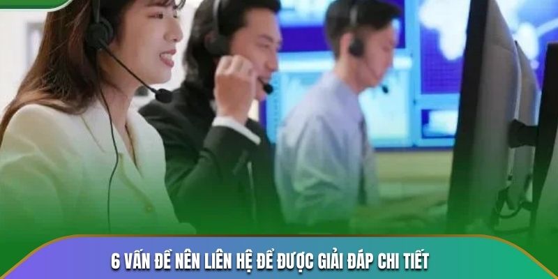 6 vấn đề nên liên hệ để được giải đáp chi tiết