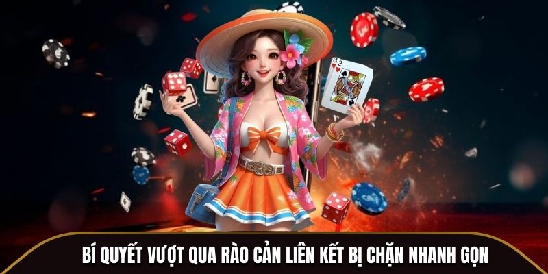 Bí quyết vượt qua rào cản liên kết bị chặn nhanh gọn