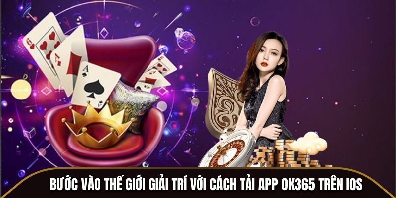 Bước vào thế giới giải trí với cách cài đặt app OK365 trên iOS