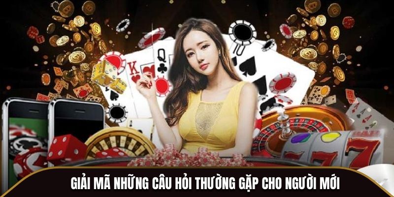 Giải mã những câu hỏi thường gặp cho người mới