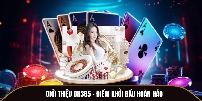 Giới thiệu OK365 - Điểm khởi đầu hoàn hảo 