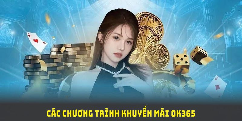 Các chương trình khuyến mãi OK365 cực Hot mà bạn nên tham gia