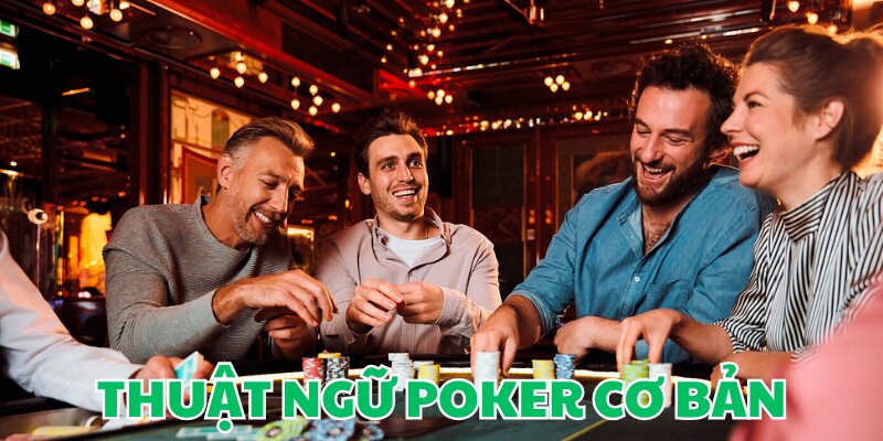 Hiểu sâu hơn về các thuật ngữ Poker cơ bản nhất