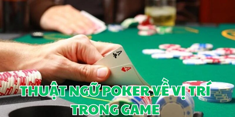 Nắm được các thuật ngữ Poker về vị trí đánh