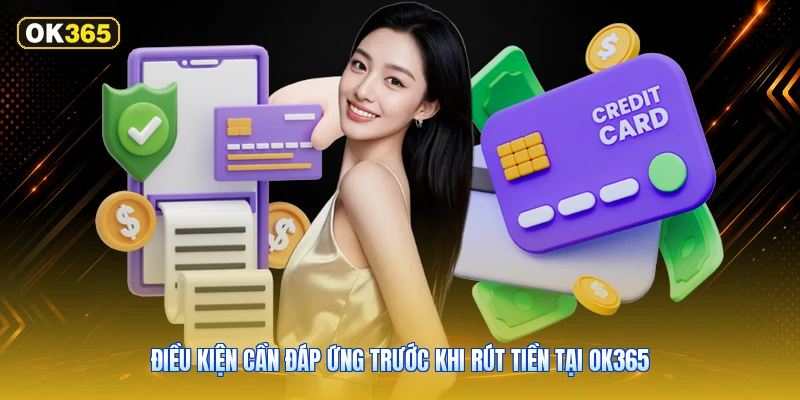 Điều Kiện Cần Đáp Ứng Trước Khi Rút Tiền Tại OK365