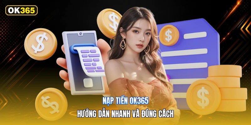 Nạp Tiền OK365 – Hướng Dẫn Nhanh Và Đúng Cách