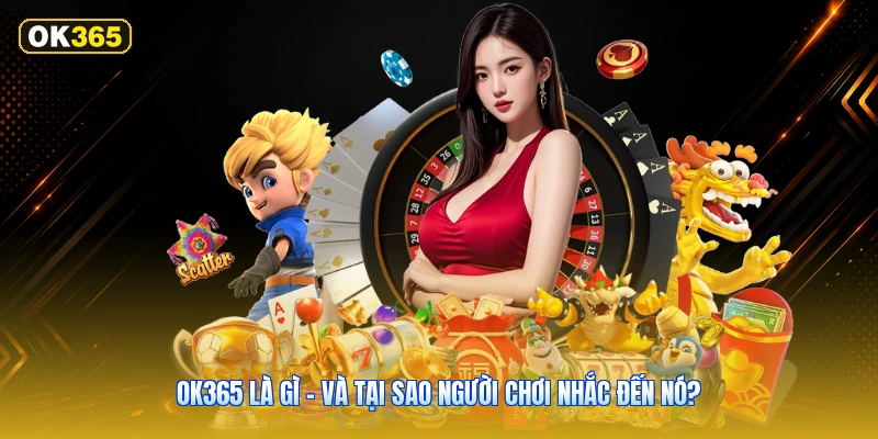 OK365 Là Gì – Và Tại Sao Người Chơi Nhắc Đến Nó?