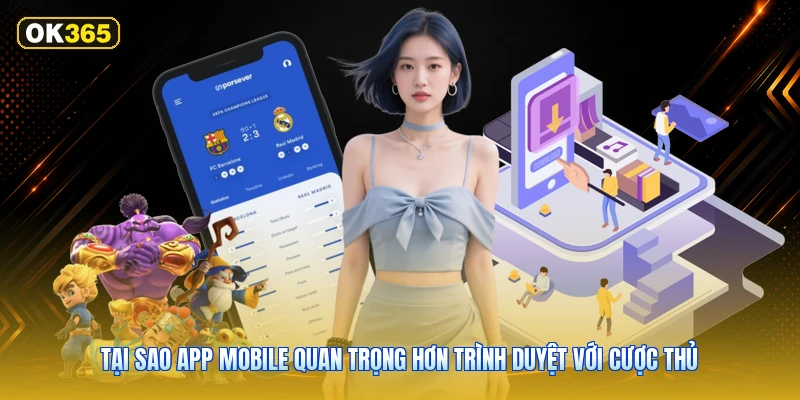 Tại Sao App Mobile Quan Trọng Hơn Trình Duyệt Với Cược Thủ