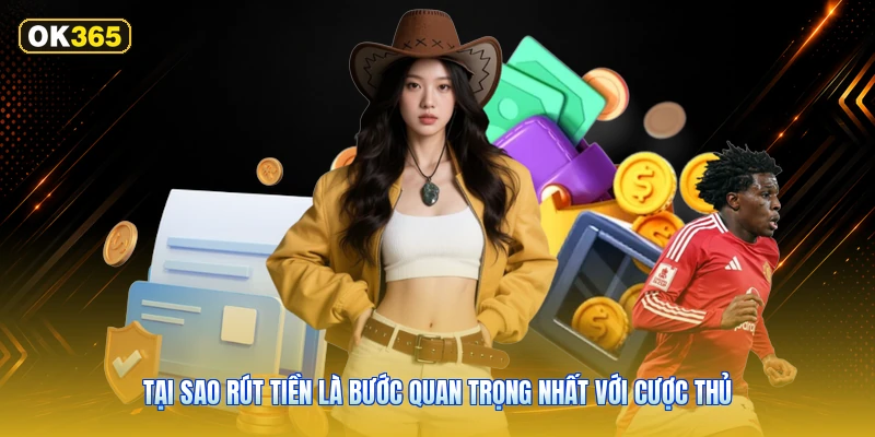 Tại Sao Rút Tiền Là Bước Quan Trọng Nhất Với Cược Thủ